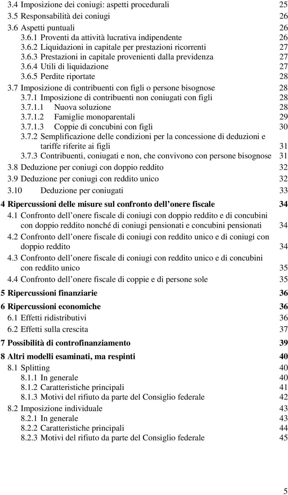 7.1.1 Nuova soluzione 28 3.7.1.2 Famiglie monoparentali 29 3.7.1.3 Coppie di concubini con figli 30 3.7.2 Semplificazione delle condizioni per la concessione di deduzioni e tariffe riferite ai figli 31 3.