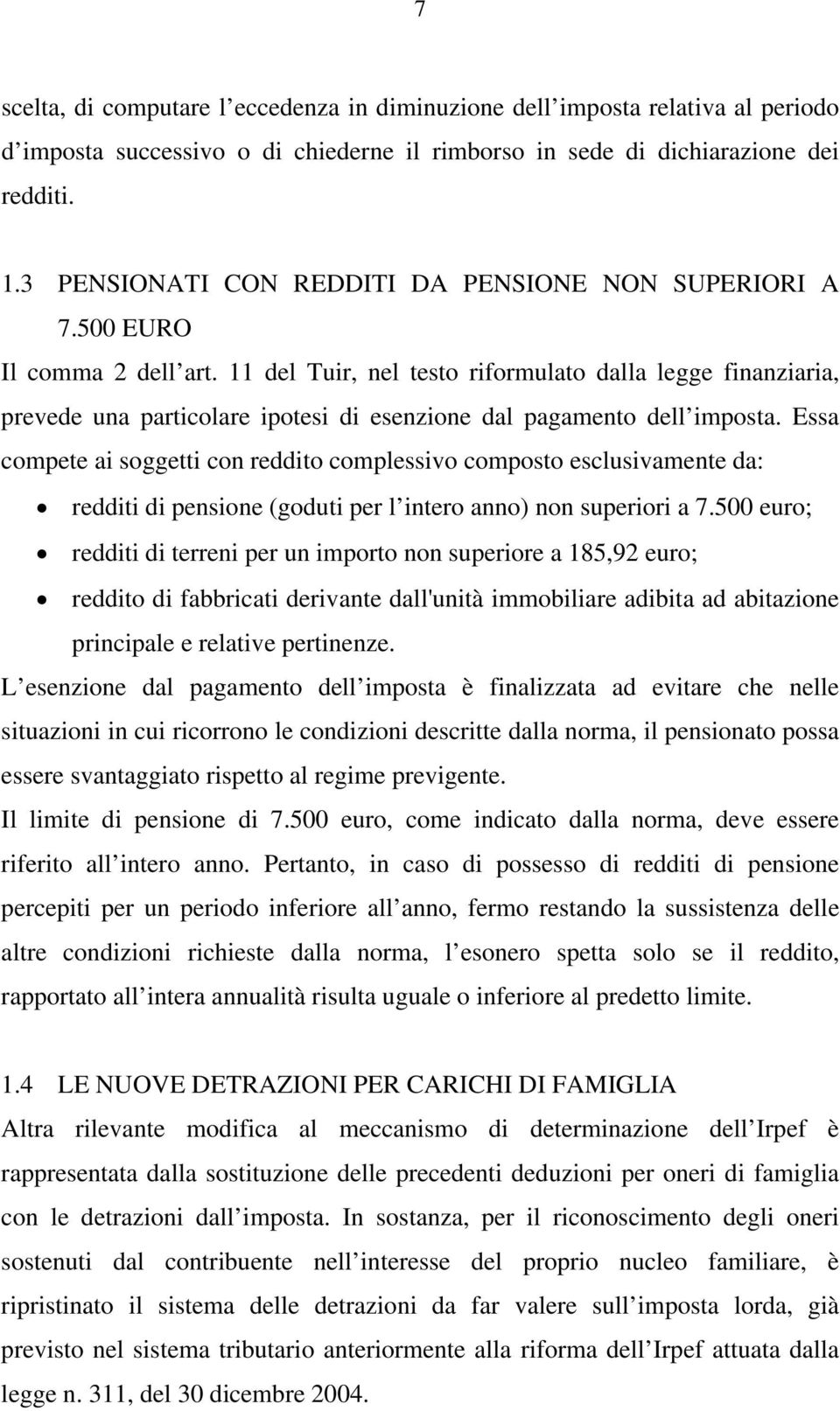 11 del Tuir, nel testo riformulato dalla legge finanziaria, prevede una particolare ipotesi di esenzione dal pagamento dell imposta.