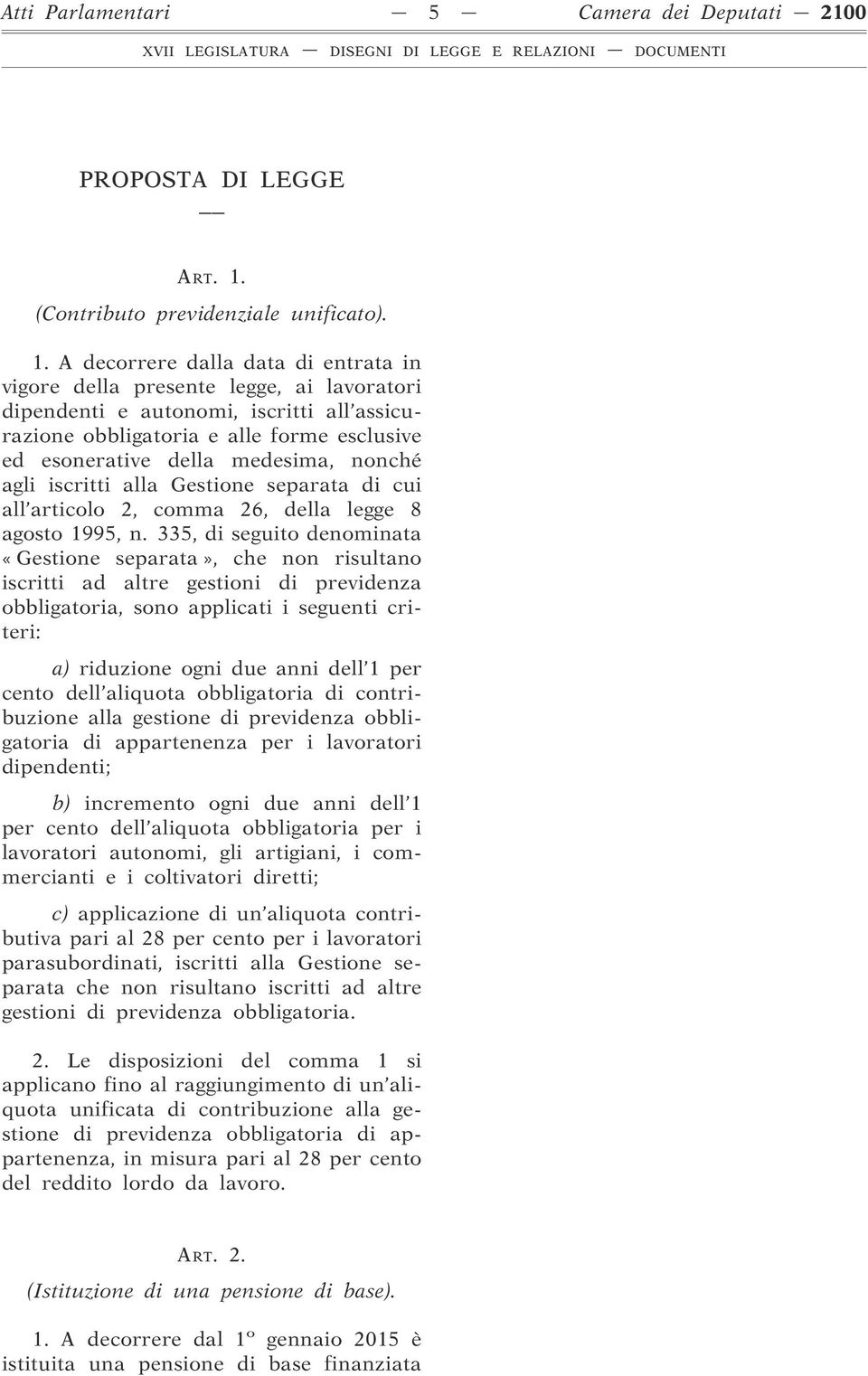 A decorrere dalla data di entrata in vigore della presente legge, ai lavoratori dipendenti e autonomi, iscritti all assicurazione obbligatoria e alle forme esclusive ed esonerative della medesima,