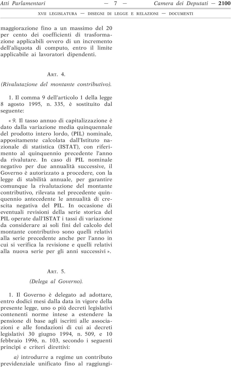 Il tasso annuo di capitalizzazione è dato dalla variazione media quinquennale del prodotto intero lordo, (PIL) nominale, appositamente calcolata dall Istituto nazionale di statistica (ISTAT), con