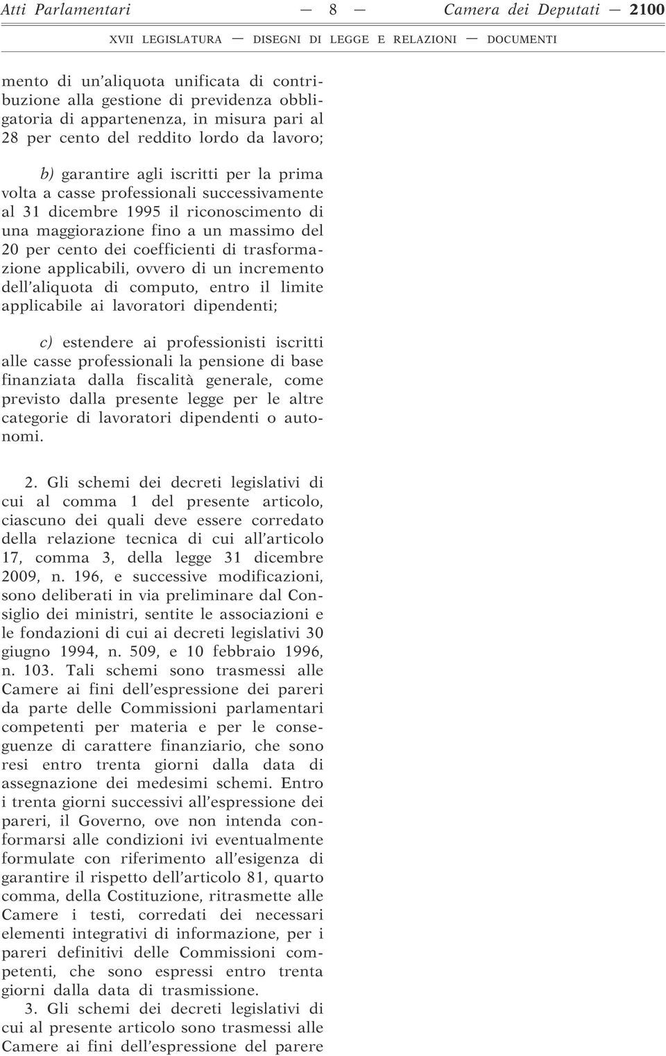 coefficienti di trasformazione applicabili, ovvero di un incremento dell aliquota di computo, entro il limite applicabile ai lavoratori dipendenti; c) estendere ai professionisti iscritti alle casse