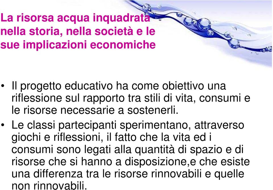 Le classi partecipanti sperimentano, attraverso giochi e riflessioni, il fatto che la vita ed i consumi sono legati alla