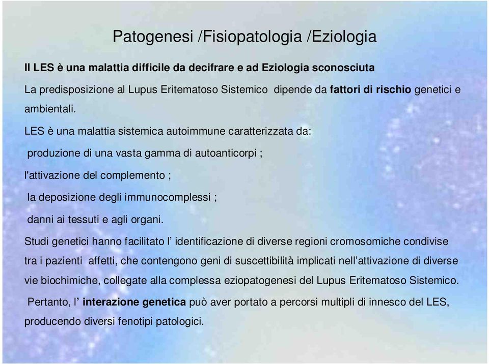 LES è una malattia sistemica autoimmune caratterizzata da: produzione di una vasta gamma di autoanticorpi ; l'attivazione del complemento ; la deposizione degli immunocomplessi ; danni ai tessuti e