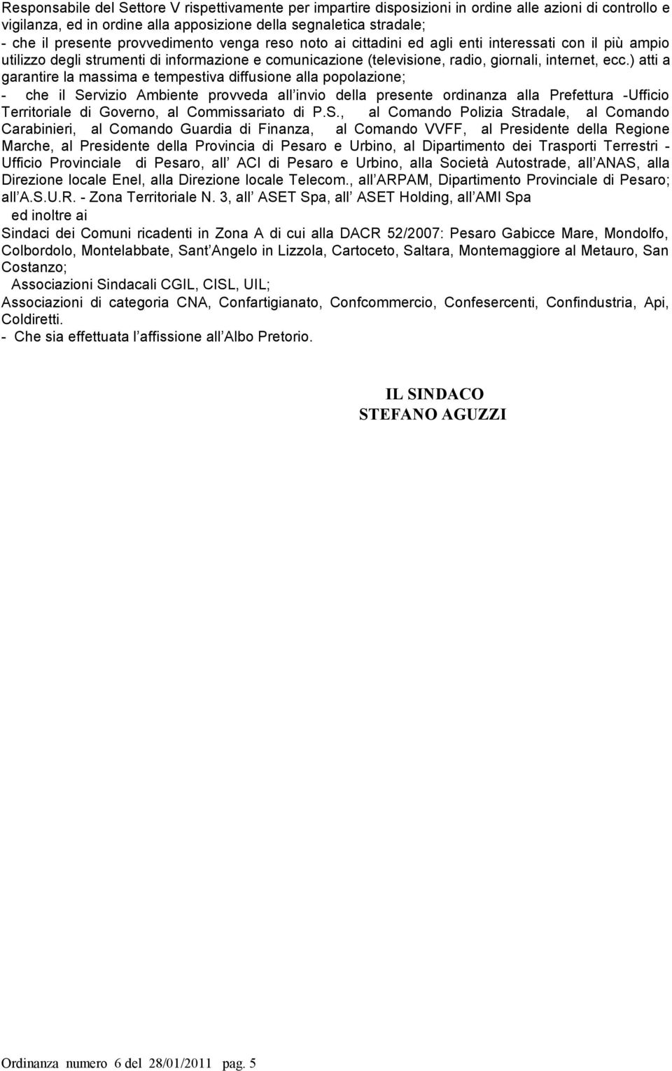 ) atti a garantire la massima e tempestiva diffusione alla popolazione; - che il Servizio Ambiente provveda all invio della presente ordinanza alla Prefettura -Ufficio Territoriale di Governo, al