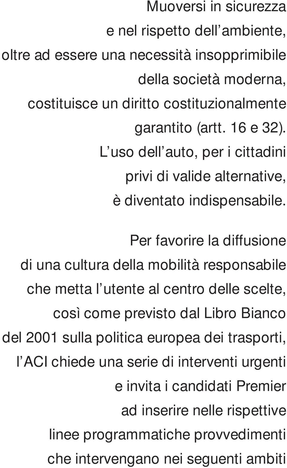 Per favorire la diffusione di una cultura della mobilità responsabile che metta l utente al centro delle scelte, così come previsto dal Libro Bianco del 2001