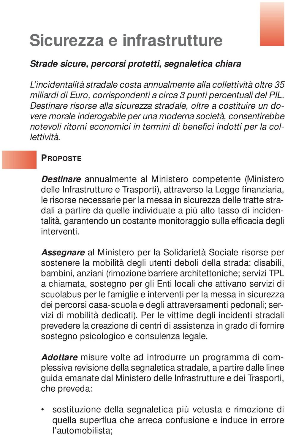 Destinare risorse alla sicurezza stradale, oltre a costituire un dovere morale inderogabile per una moderna società, consentirebbe notevoli ritorni economici in termini di benefici indotti per la