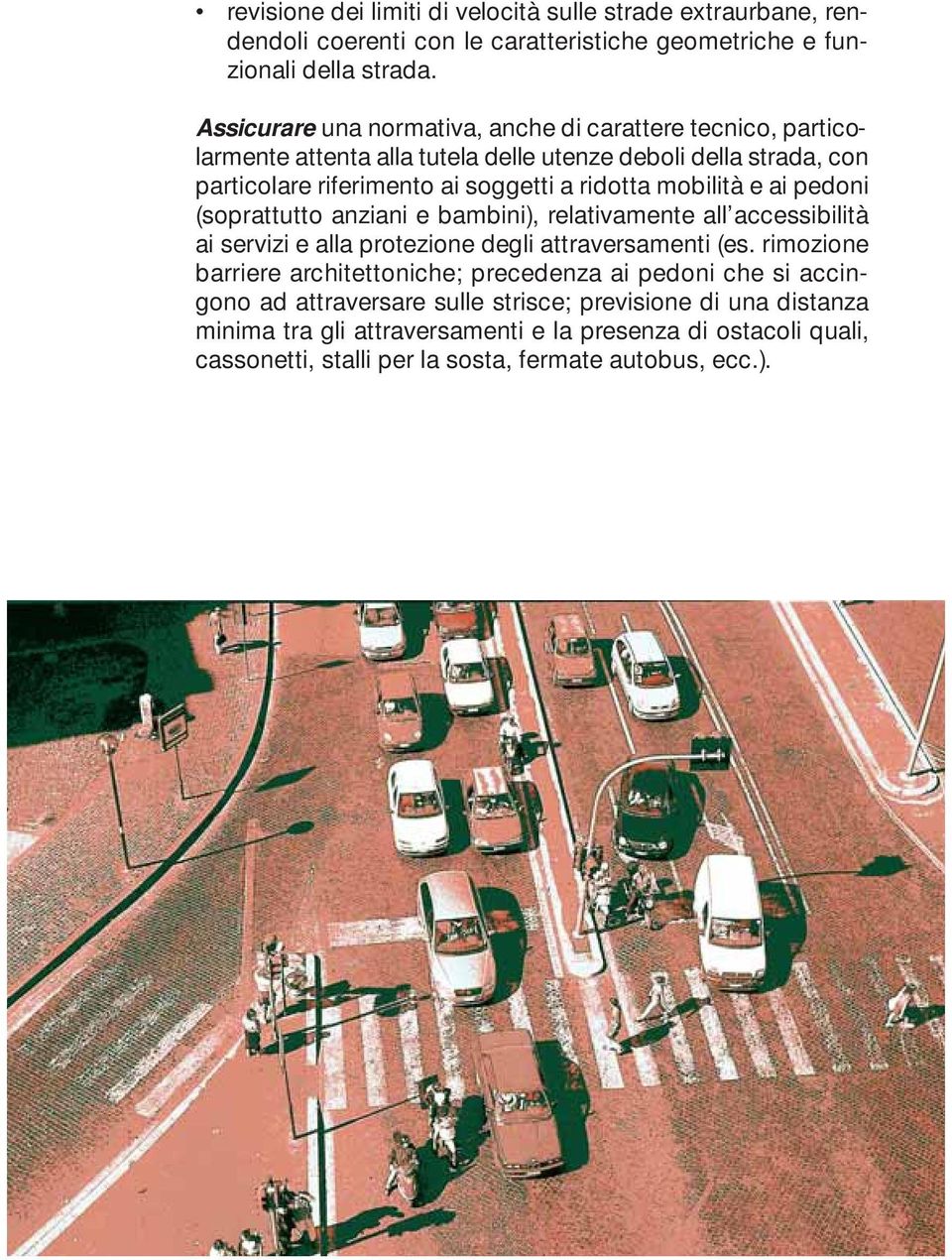 mobilità e ai pedoni (soprattutto anziani e bambini), relativamente all accessibilità ai servizi e alla protezione degli attraversamenti (es.