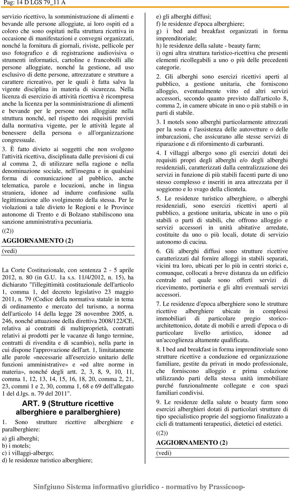 persone alloggiate, nonché la gestione, ad uso esclusivo di dette persone, attrezzature e strutture a carattere ricreativo, per le quali è fatta salva la vigente disciplina in materia di sicurezza.