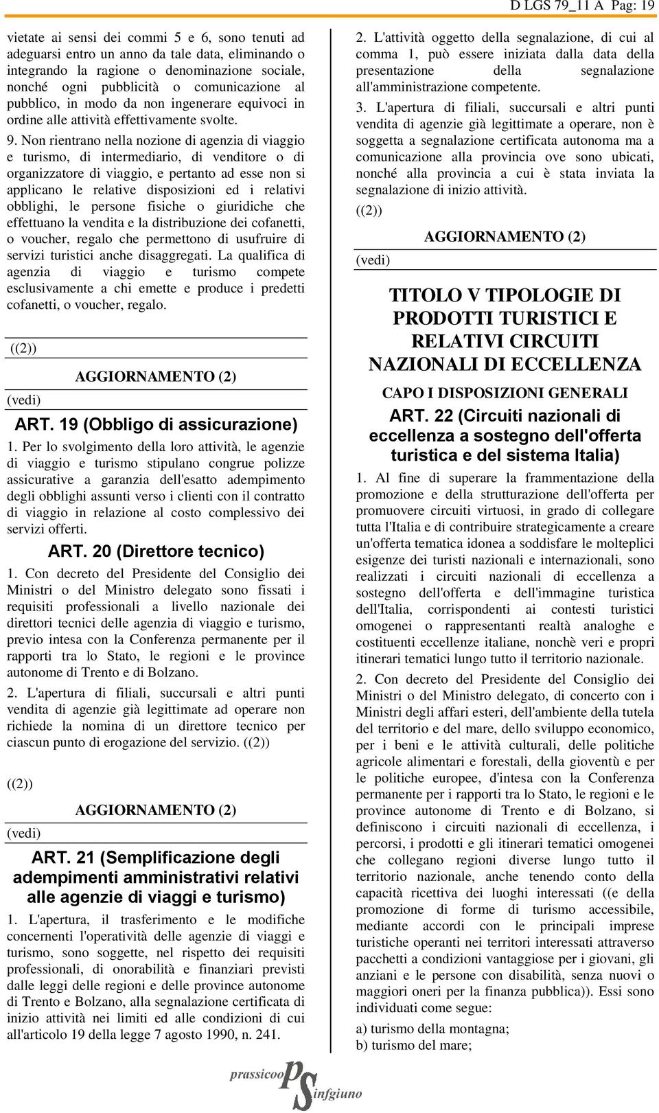 Non rientrano nella nozione di agenzia di viaggio e turismo, di intermediario, di venditore o di organizzatore di viaggio, e pertanto ad esse non si applicano le relative disposizioni ed i relativi