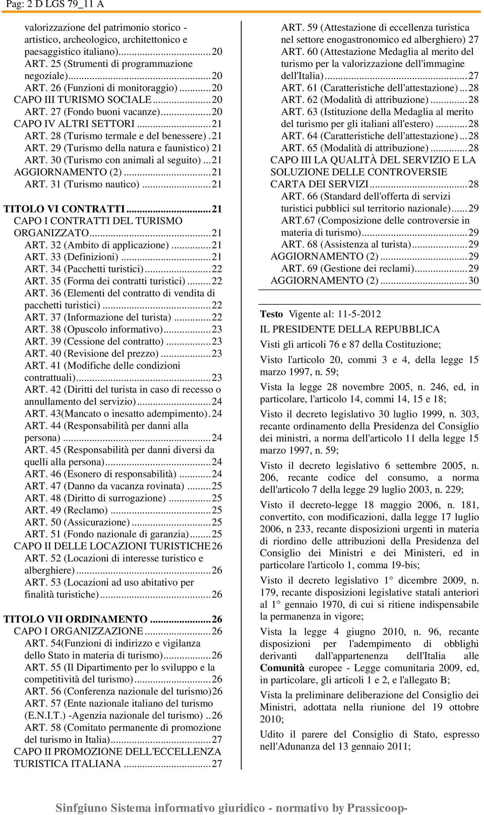 30 (Turismo con animali al seguito)... 21... 21 ART. 31 (Turismo nautico)... 21 TITOLO VI CONTRATTI... 21 CAPO I CONTRATTI DEL TURISMO ORGANIZZATO... 21 ART. 32 (Ambito di applicazione)... 21 ART. 33 (Definizioni).