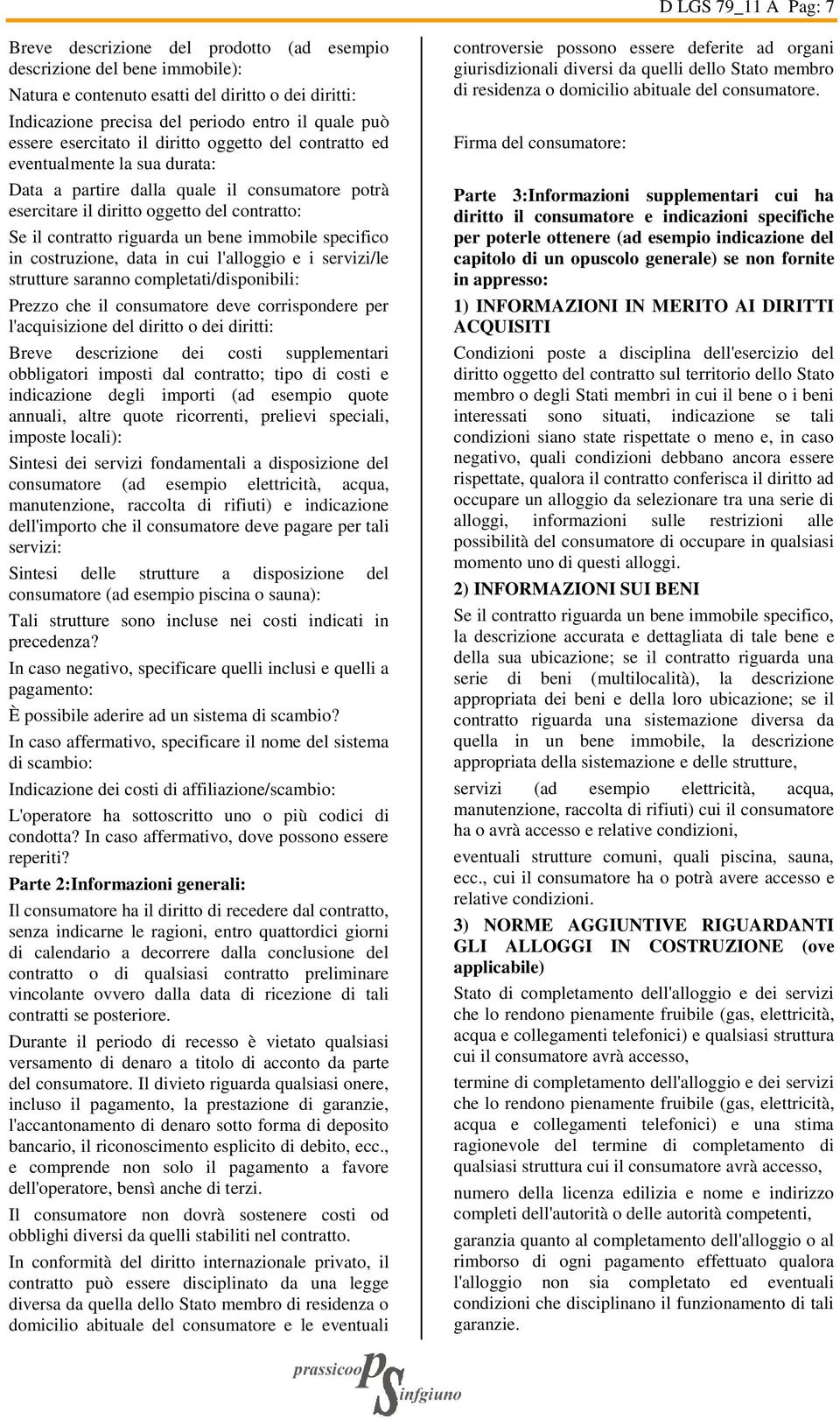 riguarda un bene immobile specifico in costruzione, data in cui l'alloggio e i servizi/le strutture saranno completati/disponibili: Prezzo che il consumatore deve corrispondere per l'acquisizione del