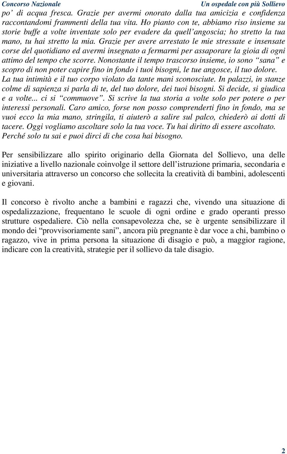 Grazie per avere arrestato le mie stressate e insensate corse del quotidiano ed avermi insegnato a fermarmi per assaporare la gioia di ogni attimo del tempo che scorre.