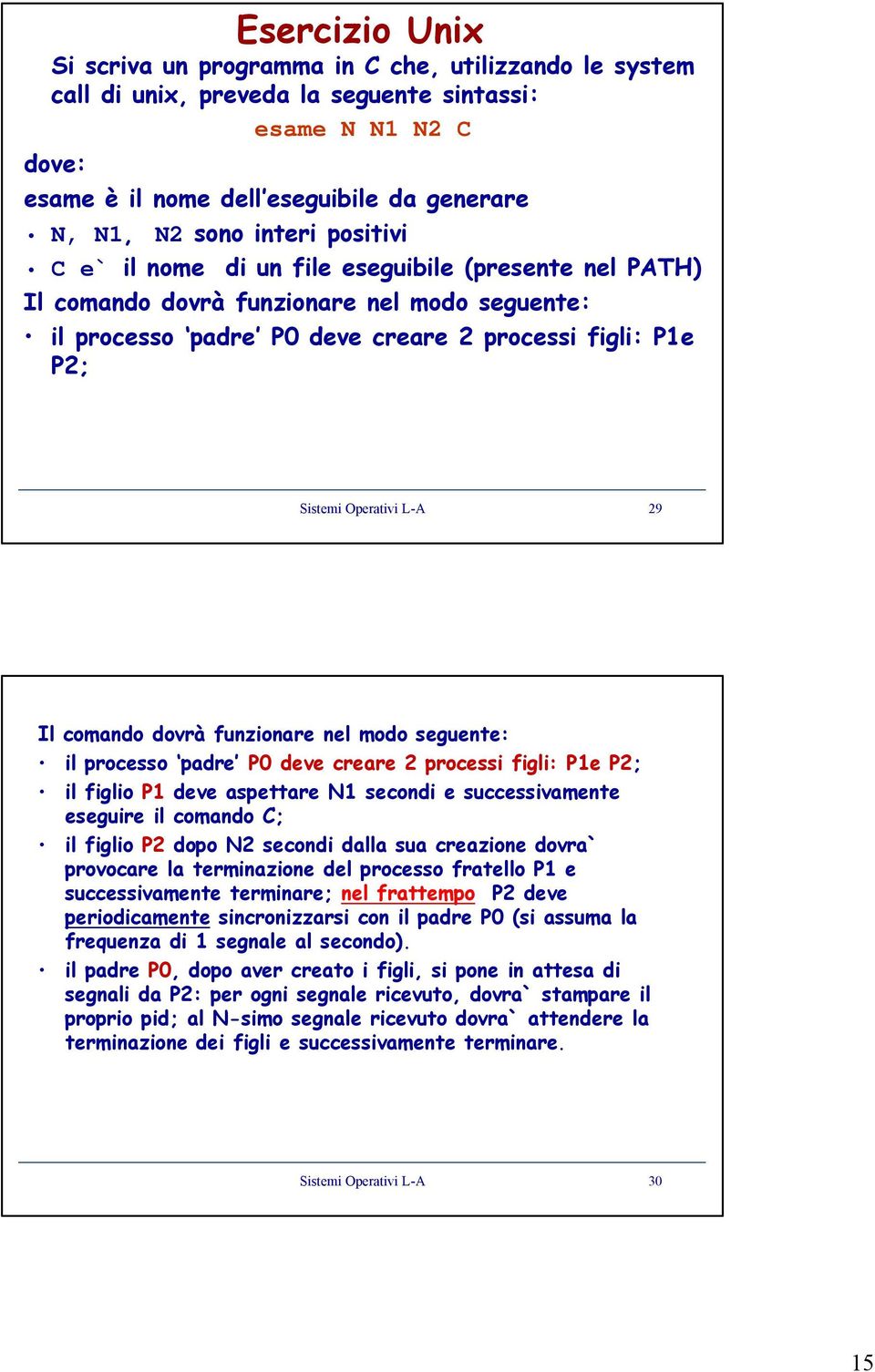 29 Il comando dovrà funzionare nel modo seguente: il processo padre P0 deve creare 2 processi figli: P1e P2; il figlio P1 deve aspettare N1 secondi e successivamente eseguire il comando C; il figlio