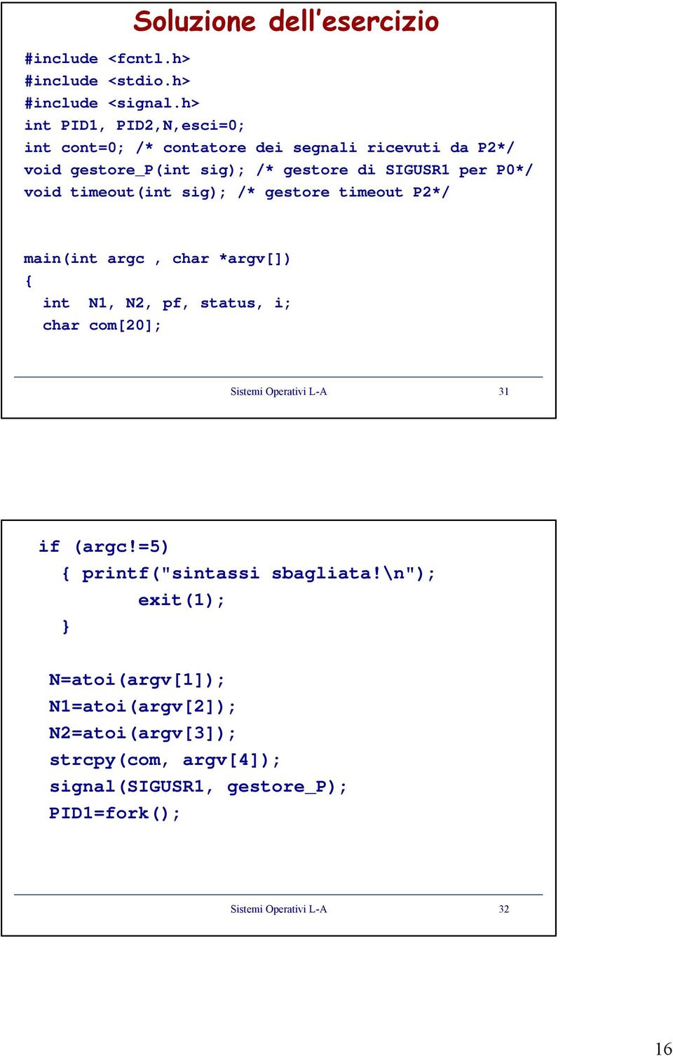 void timeout(int sig); /* gestore timeout P2*/ main(int argc, char *argv[]) { int N1, N2, pf, status, i; char com[20]; Sistemi Operativi L-A