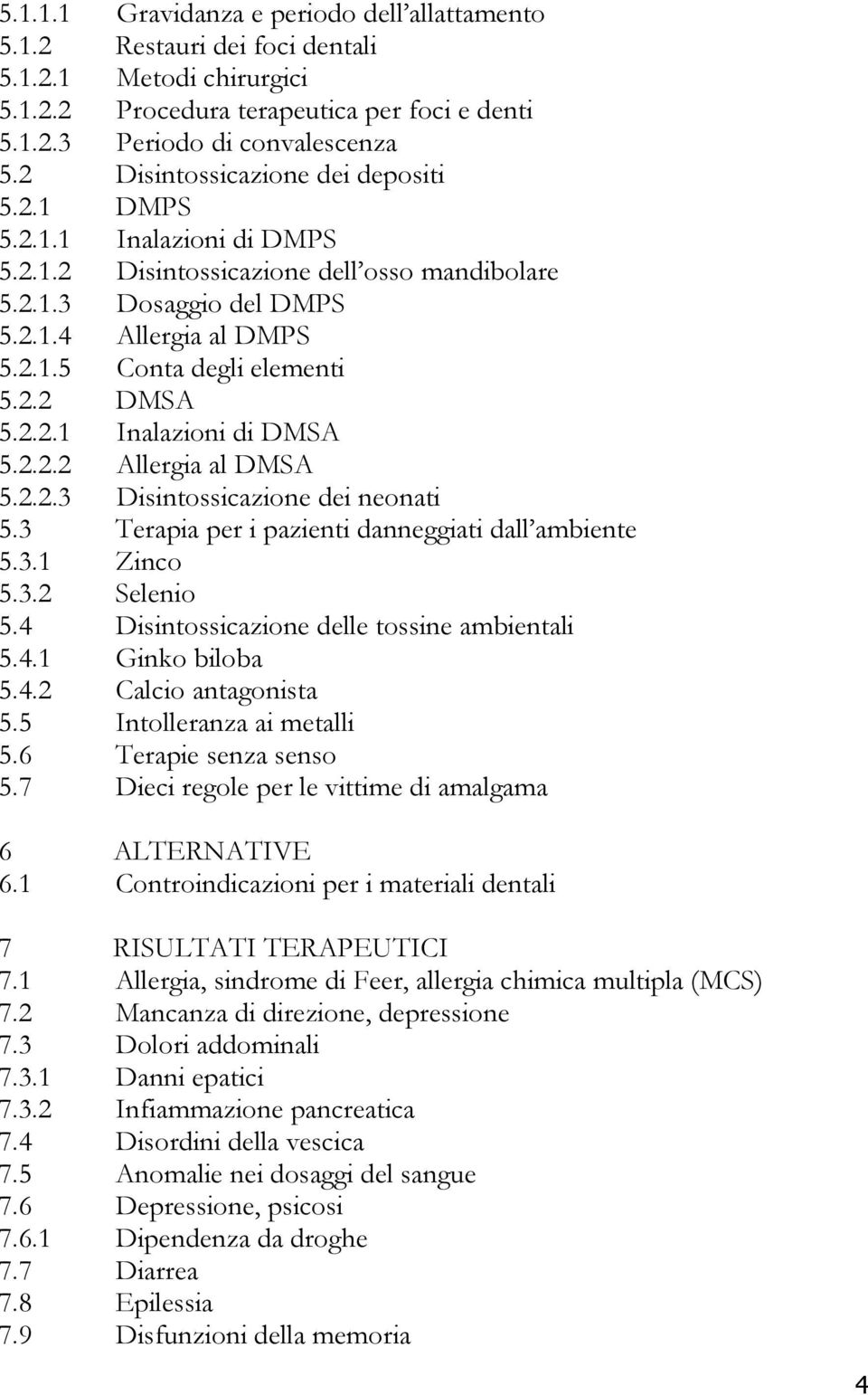 2.2 DMSA 5.2.2.1 Inalazioni di DMSA 5.2.2.2 Allergia al DMSA 5.2.2.3 Disintossicazione dei neonati 5.3 Terapia per i pazienti danneggiati dall ambiente 5.3.1 Zinco 5.3.2 Selenio 5.