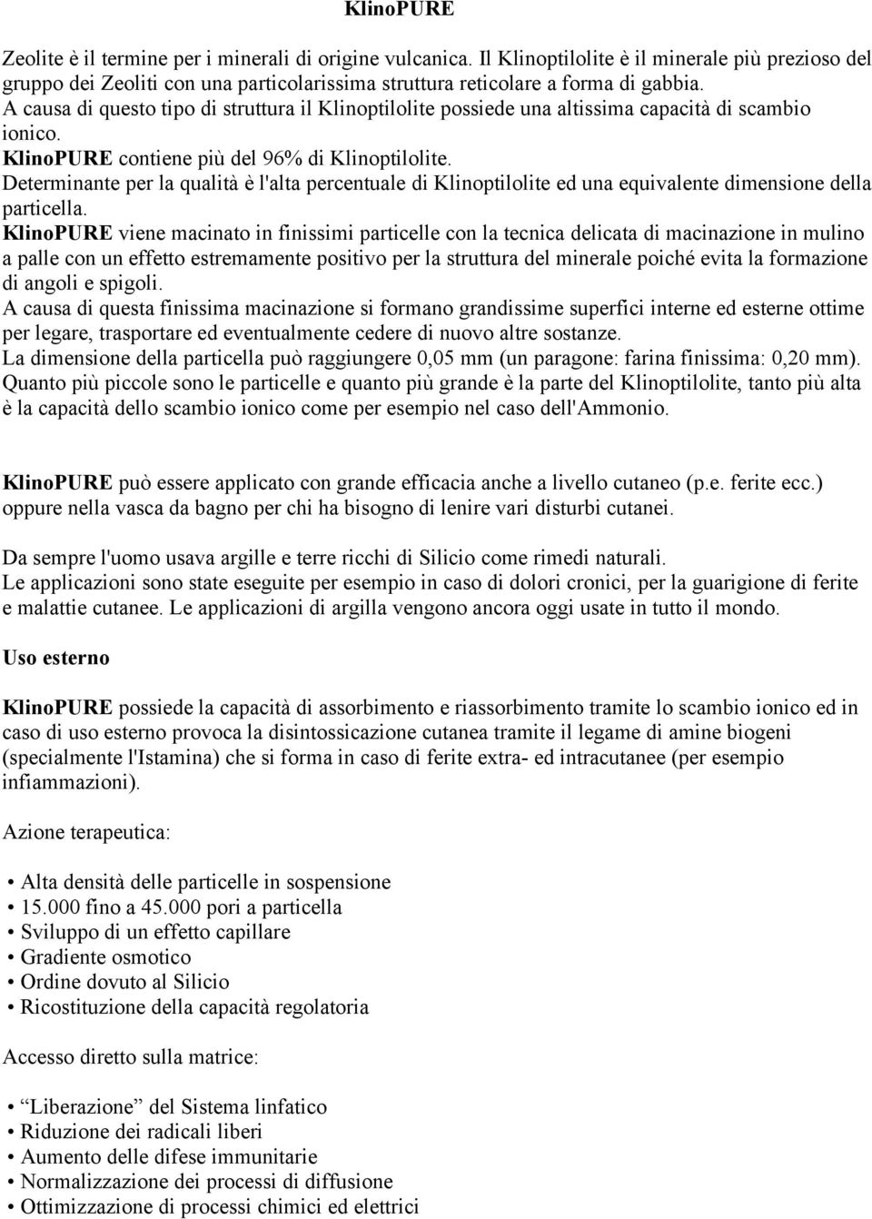 Determinante per la qualità è l'alta percentuale di Klinoptilolite ed una equivalente dimensione della particella.