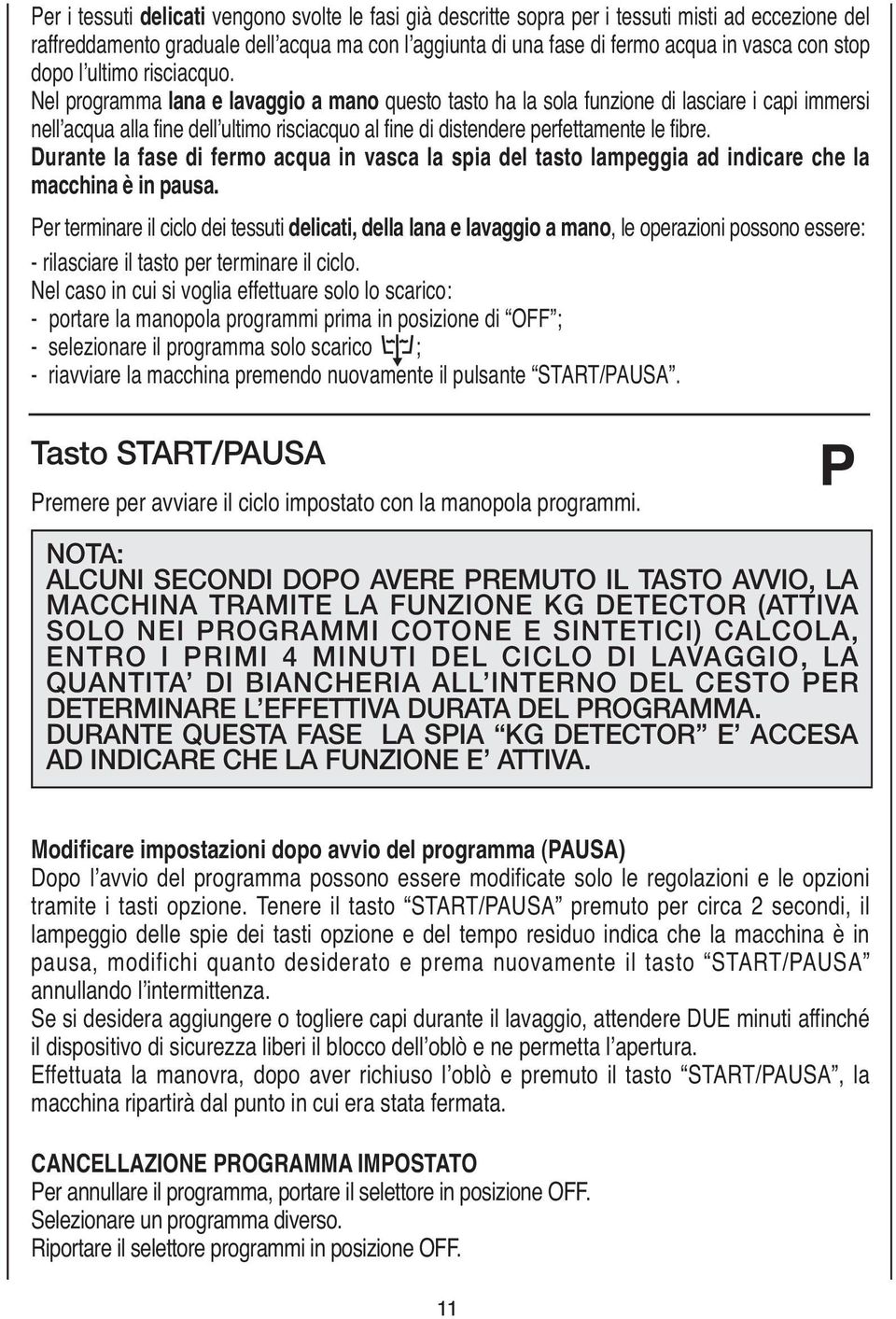 Nel Nel programma lana lana e e lavaggio a a mano questo tasto tasto ha ha la sola sola funzione di di lasciare i capi i capi immersi nell acqua alla alla fine fine dell ultimo risciacquo al al fine