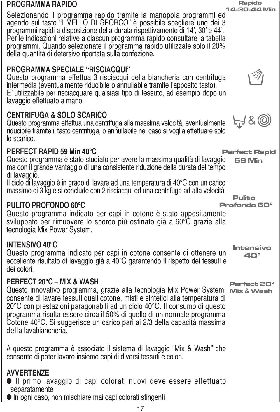 Quando selezionate il programma rapido utilizzate solo il 20% della quantità di detersivo riportata sulla confezione.