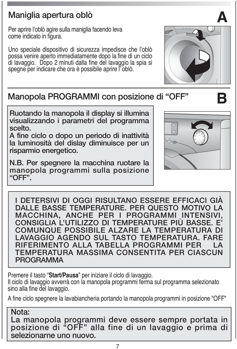 Dopo 2 minuti dalla fine del lavaggio la spia si spegne per indicare che ora è possibile aprire l oblò.