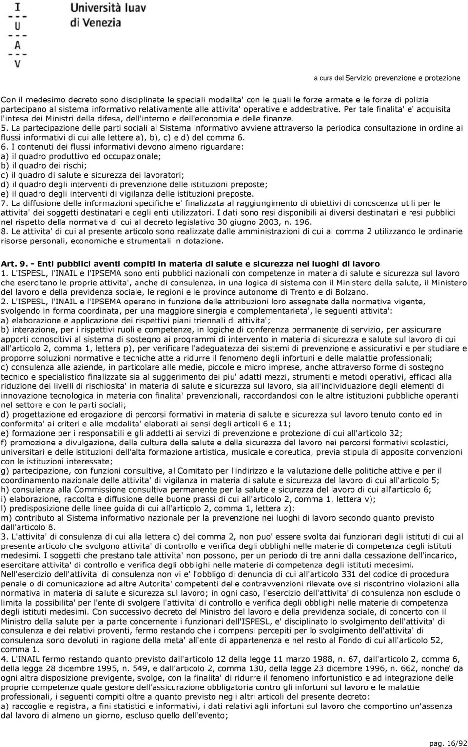 La partecipazione delle parti sociali al Sistema informativo avviene attraverso la periodica consultazione in ordine ai flussi informativi di cui alle lettere a), b), c) e d) del comma 6.