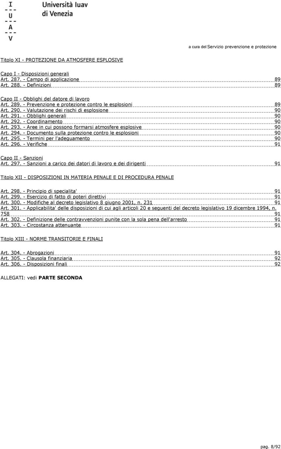 - Aree in cui possono formarsi atmosfere esplosive 90 Art. 294. - Documento sulla protezione contro le esplosioni 90 Art. 295. - Termini per l'adeguamento 90 Art. 296.