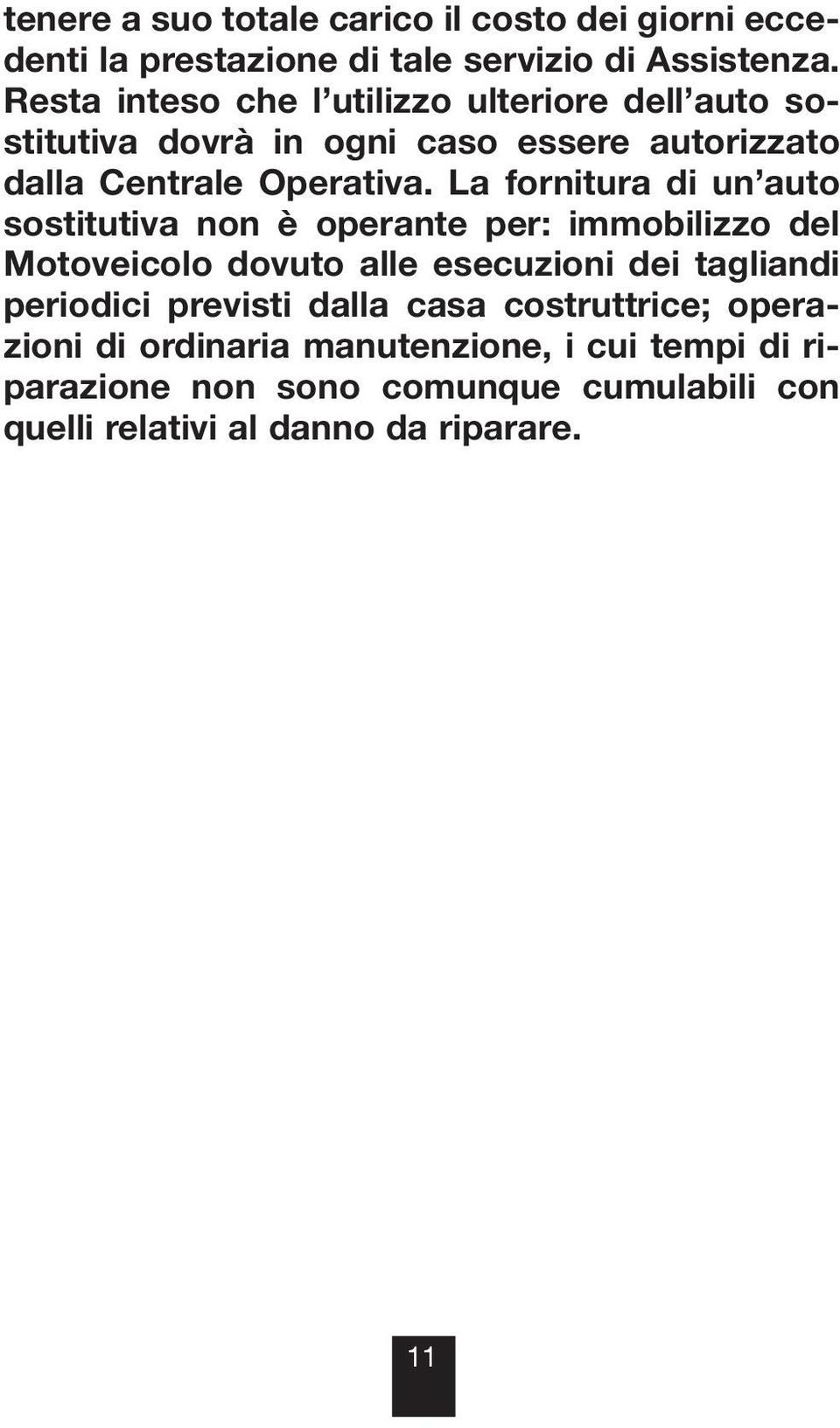 La fornitura di un auto sostitutiva non è operante per: immobilizzo del Motoveicolo dovuto alle esecuzioni dei tagliandi periodici