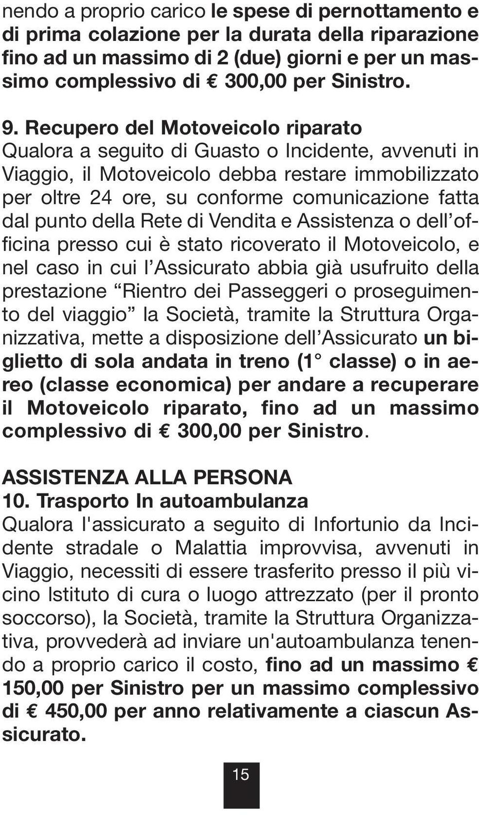 della Rete di Vendita e Assistenza o dell officina presso cui è stato ricoverato il Motoveicolo, e nel caso in cui l Assicurato abbia già usufruito della prestazione Rientro dei Passeggeri o