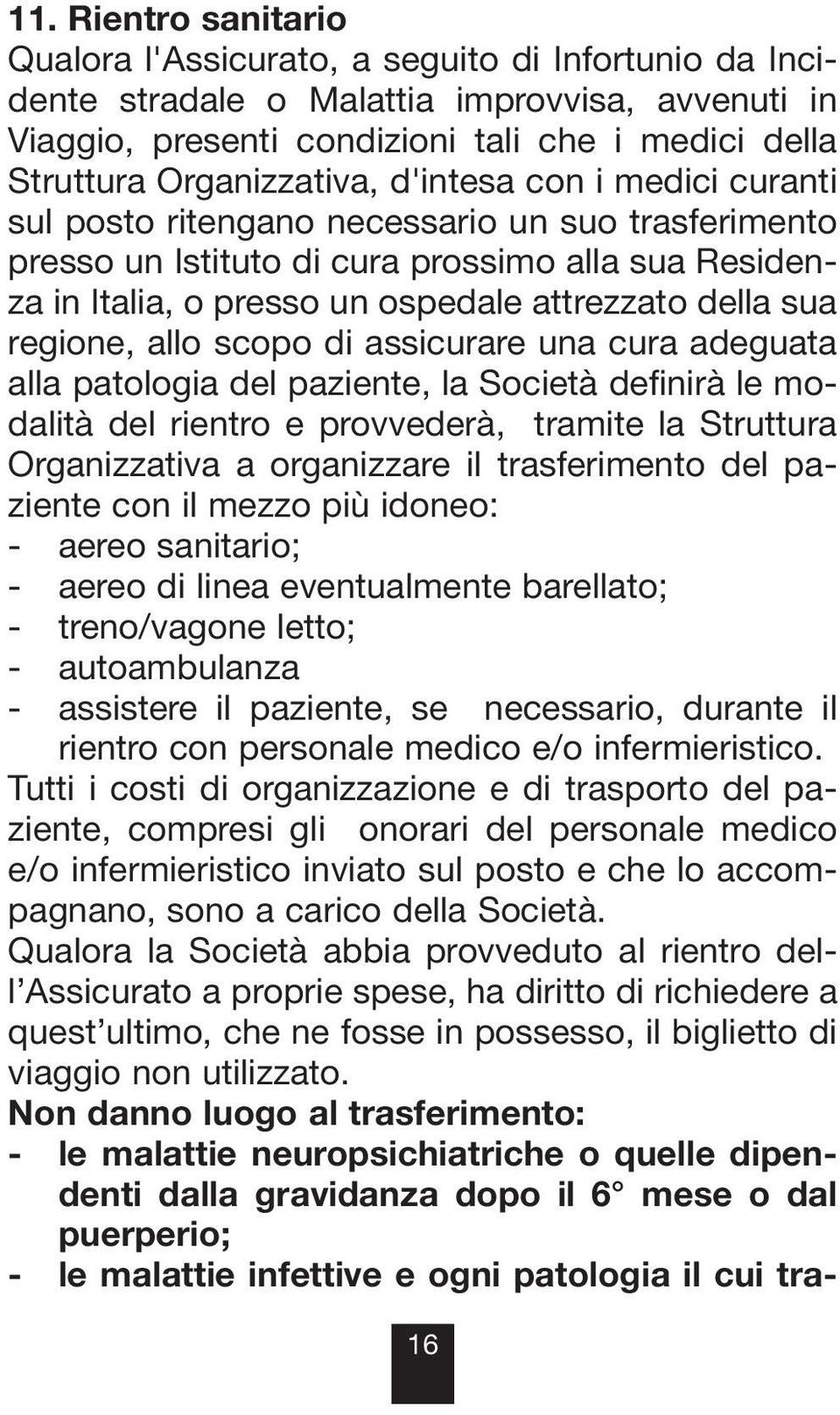 della sua regione, allo scopo di assicurare una cura adeguata alla patologia del paziente, la Società definirà le modalità del rientro e provvederà, tramite la Struttura Organizzativa a organizzare