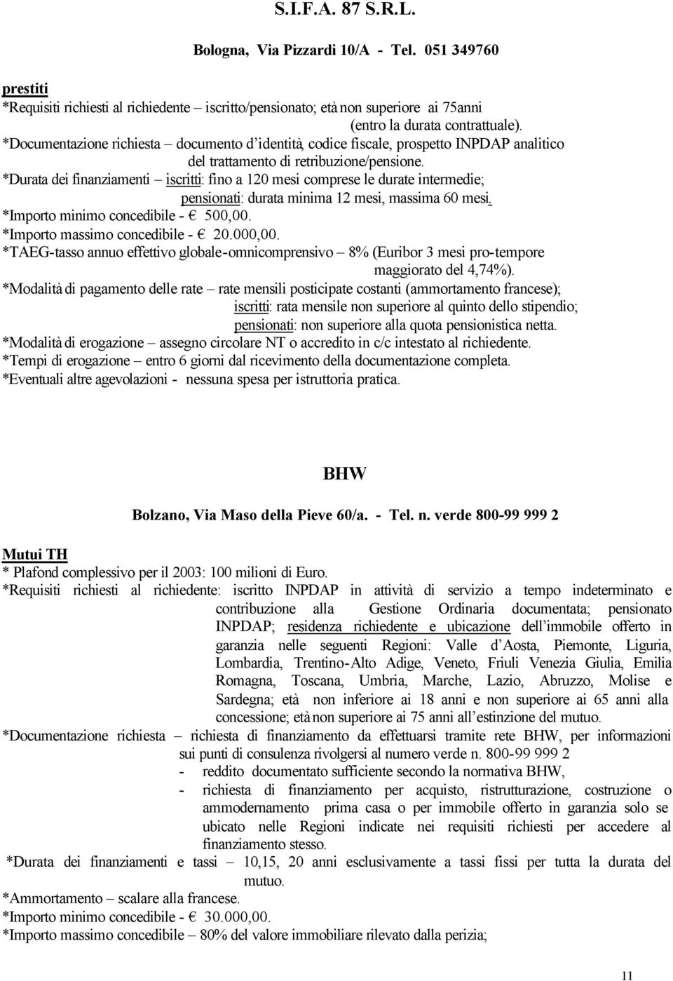 *Durata dei finanziamenti iscritti: fino a 120 mesi comprese le durate intermedie; pensionati: durata minima 12 mesi, massima 60 mesi. *Importo minimo concedibile - 500,00.