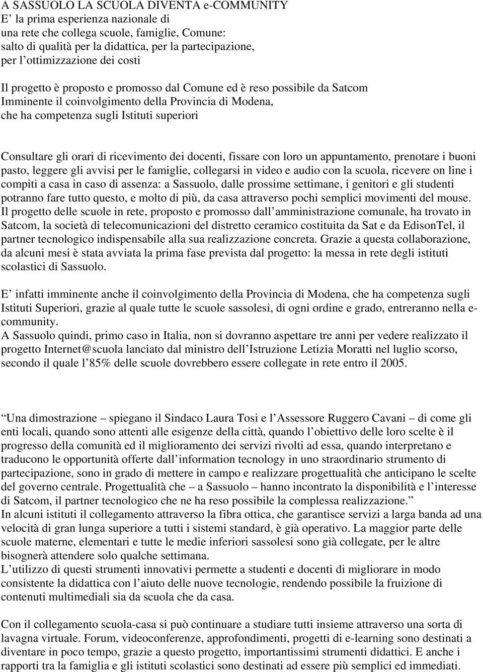 Consultare gli orari di ricevimento dei docenti, fissare con loro un appuntamento, prenotare i buoni pasto, leggere gli avvisi per le famiglie, collegarsi in video e audio con la scuola, ricevere on