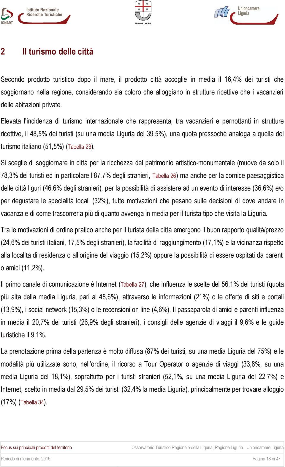 Elevata l incidenza di turismo internazionale che rappresenta, tra vacanzieri e pernottanti in strutture ricettive, il 48,5% dei turisti (su una media Liguria del 39,5%), una quota pressoché analoga