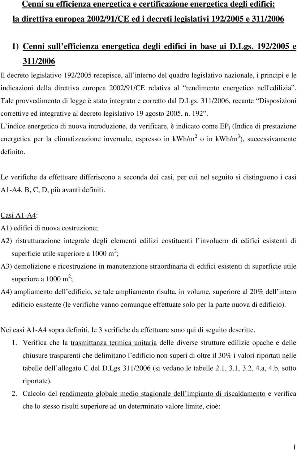 192/2005 e 311/2006 Il decreto legislativo 192/2005 recepisce, all interno del quadro legislativo nazionale, i principi e le indicazioni della direttiva europea 2002/91/CE relativa al rendimento