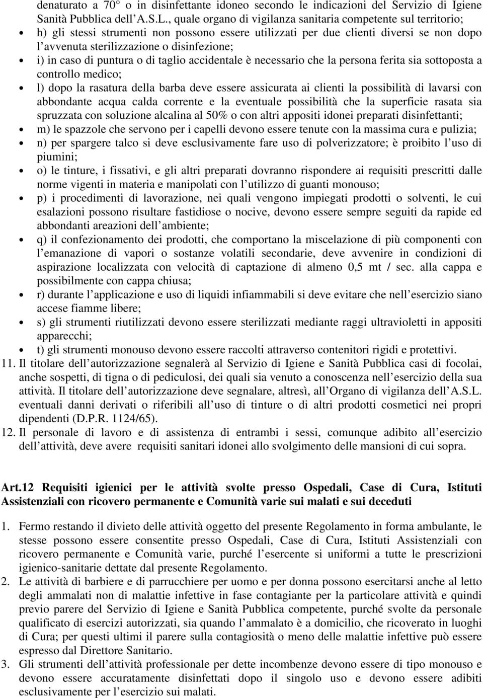 i) in caso di puntura o di taglio accidentale è necessario che la persona ferita sia sottoposta a controllo medico; l) dopo la rasatura della barba deve essere assicurata ai clienti la possibilità di