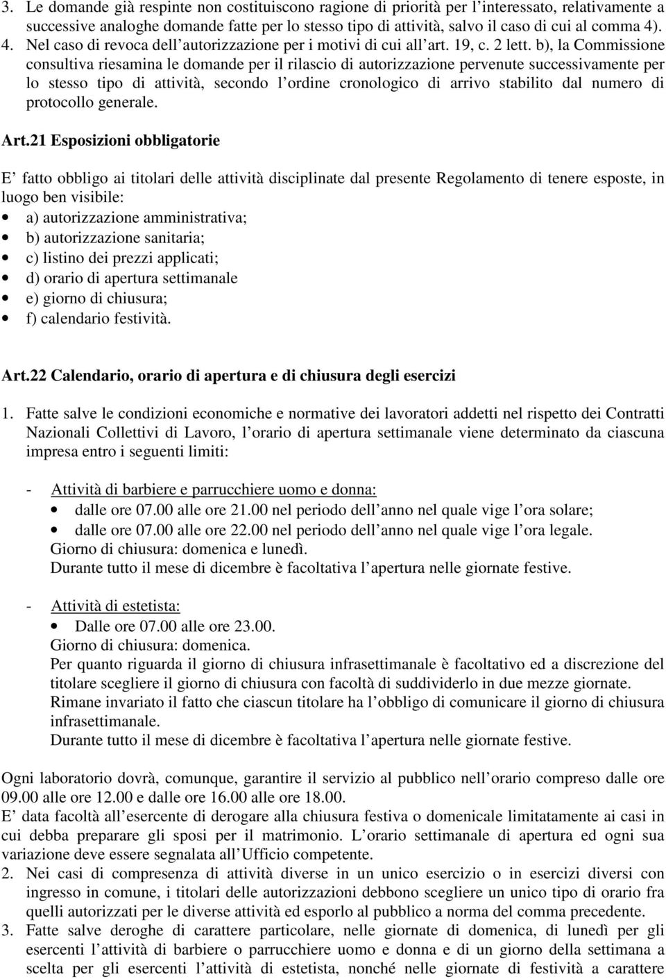 b), la Commissione consultiva riesamina le domande per il rilascio di autorizzazione pervenute successivamente per lo stesso tipo di attività, secondo l ordine cronologico di arrivo stabilito dal