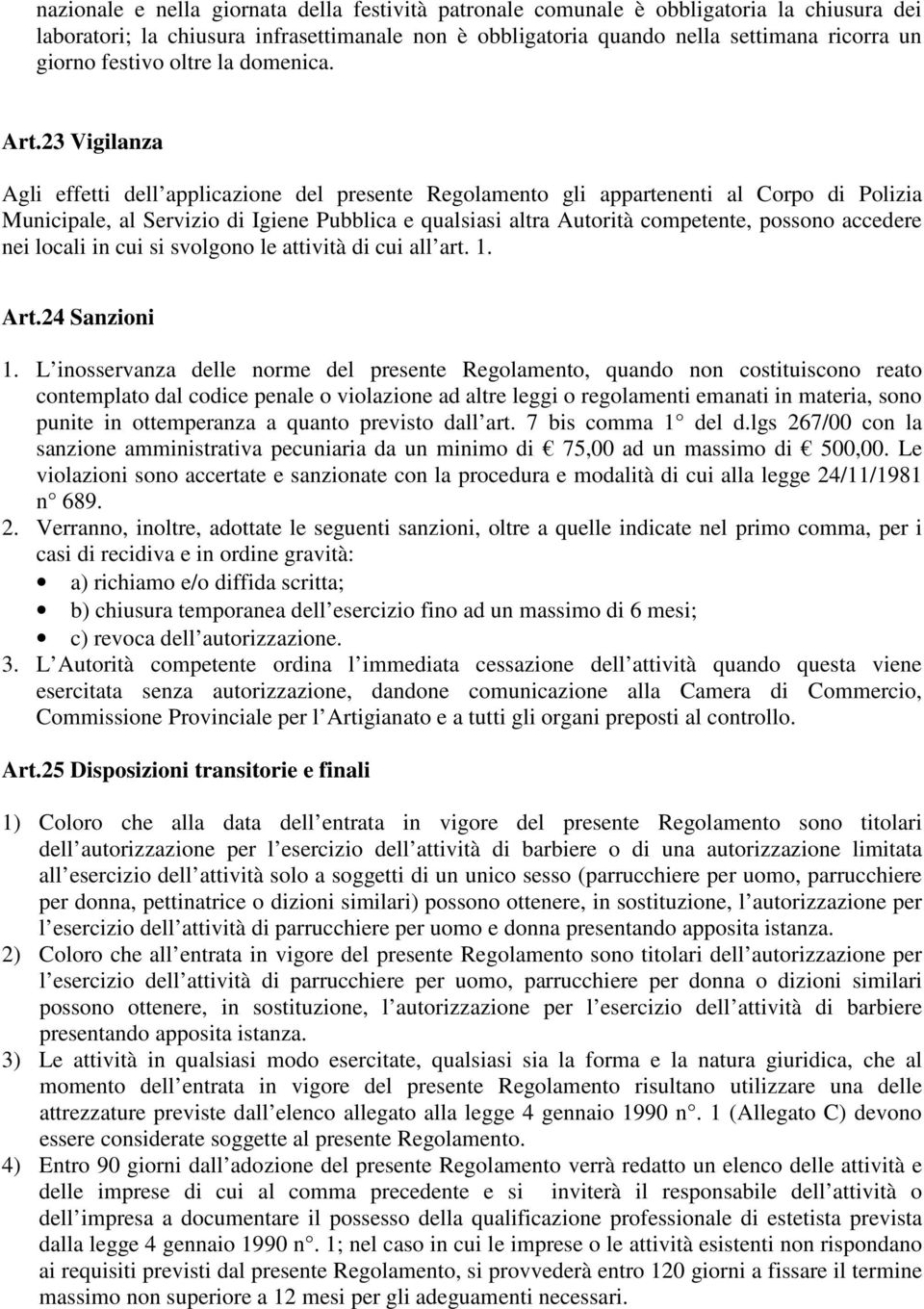 23 Vigilanza Agli effetti dell applicazione del presente Regolamento gli appartenenti al Corpo di Polizia Municipale, al Servizio di Igiene Pubblica e qualsiasi altra Autorità competente, possono