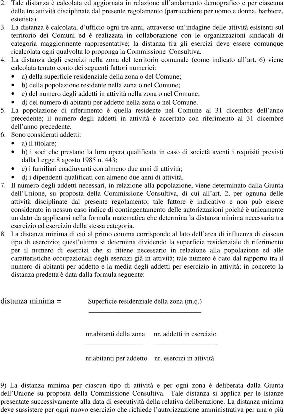 La distanza è calcolata, d ufficio ogni tre anni, attraverso un indagine delle attività esistenti sul territorio dei Comuni ed è realizzata in collaborazione con le organizzazioni sindacali di