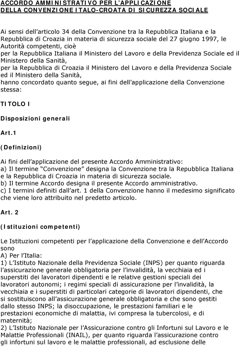 Repubblica di Croazia il Ministero del Lavoro e della Previdenza Sociale ed il Ministero della Sanità, hanno concordato quanto segue, ai fini dell applicazione della Convenzione stessa: TITOLO I