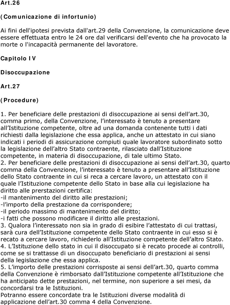 Capitolo IV Disoccupazione Art.27 (Procedure) 1. Per beneficiare delle prestazioni di disoccupazione ai sensi dell art.