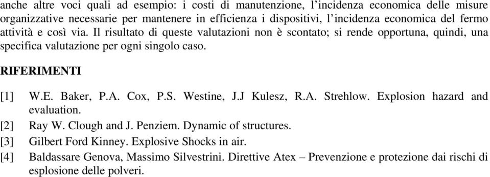 Il risultato di queste valutazioni non è scontato; si rende opportuna, quindi, una specifica valutazione per ogni singolo caso. RIFERIMENTI [1] W.E. Baker, P.A. Cox, P.S.