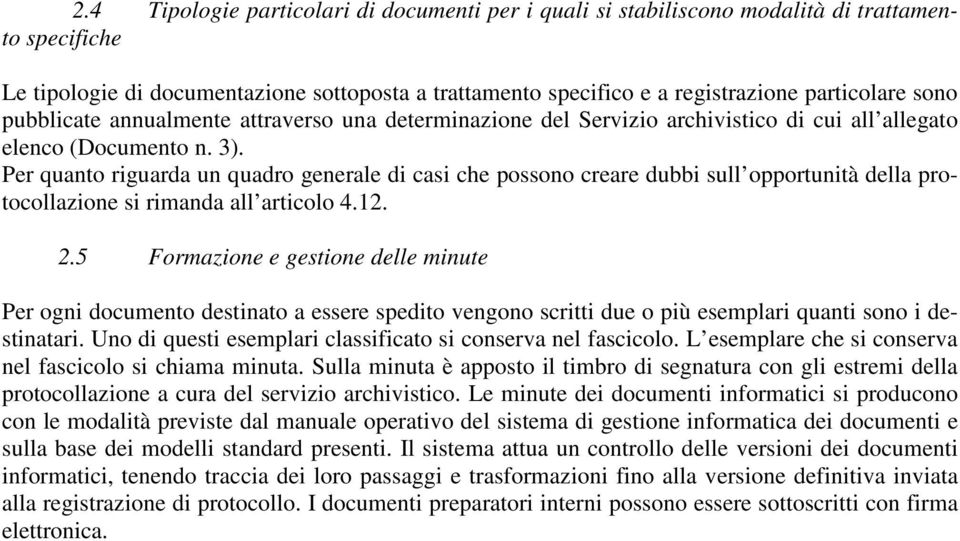 Per quanto riguarda un quadro generale di casi che possono creare dubbi sull opportunità della protocollazione si rimanda all articolo 4.12. 2.