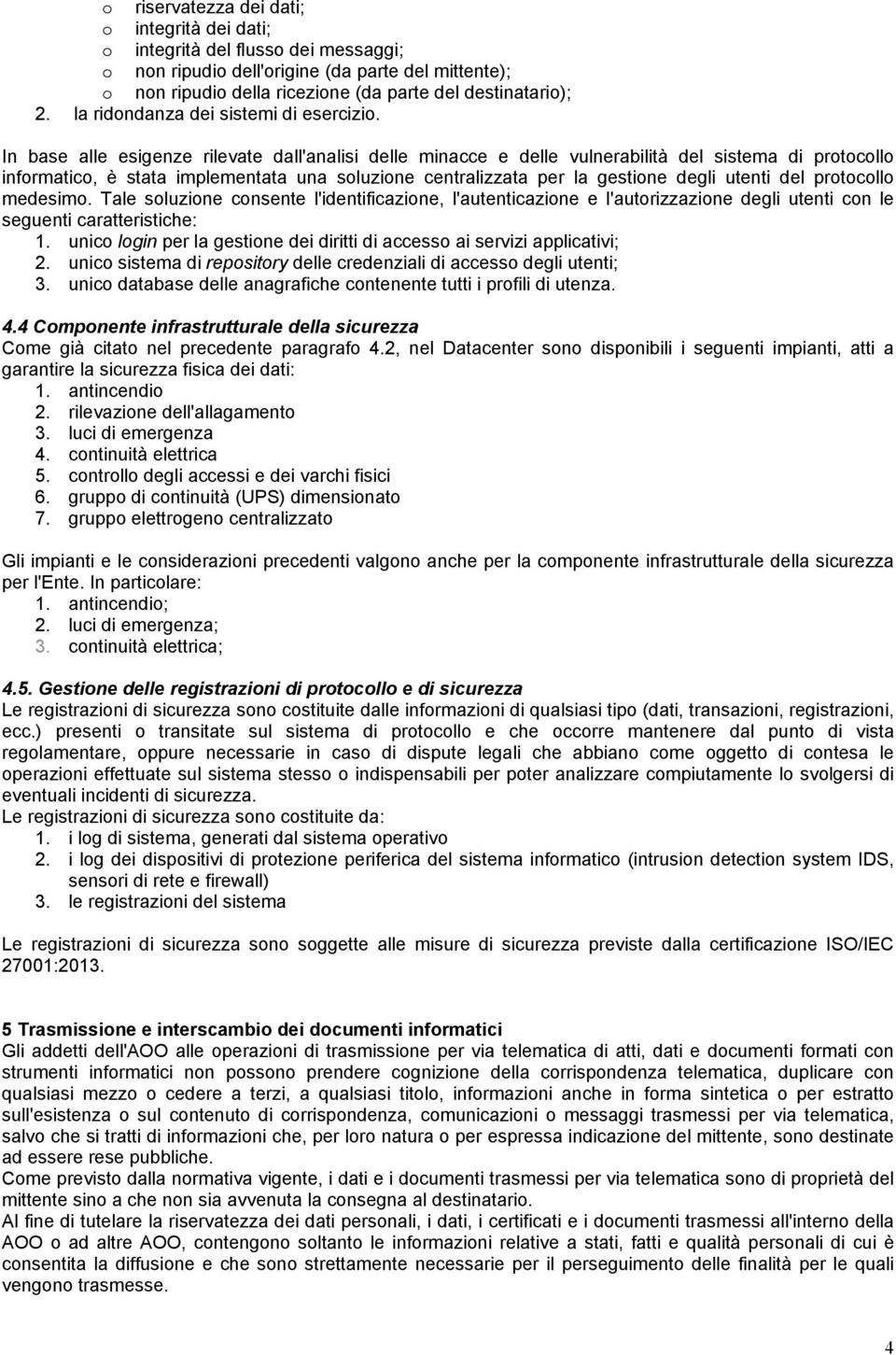 In base alle esigenze rilevate dall'analisi delle minacce e delle vulnerabilità del sistema di protocollo informatico, è stata implementata una soluzione centralizzata per la gestione degli utenti