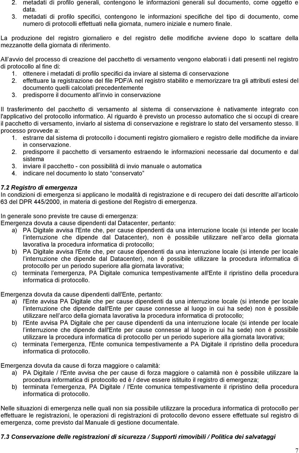 La produzione del registro giornaliero e del registro delle modifiche avviene dopo lo scattare della mezzanotte della giornata di riferimento.