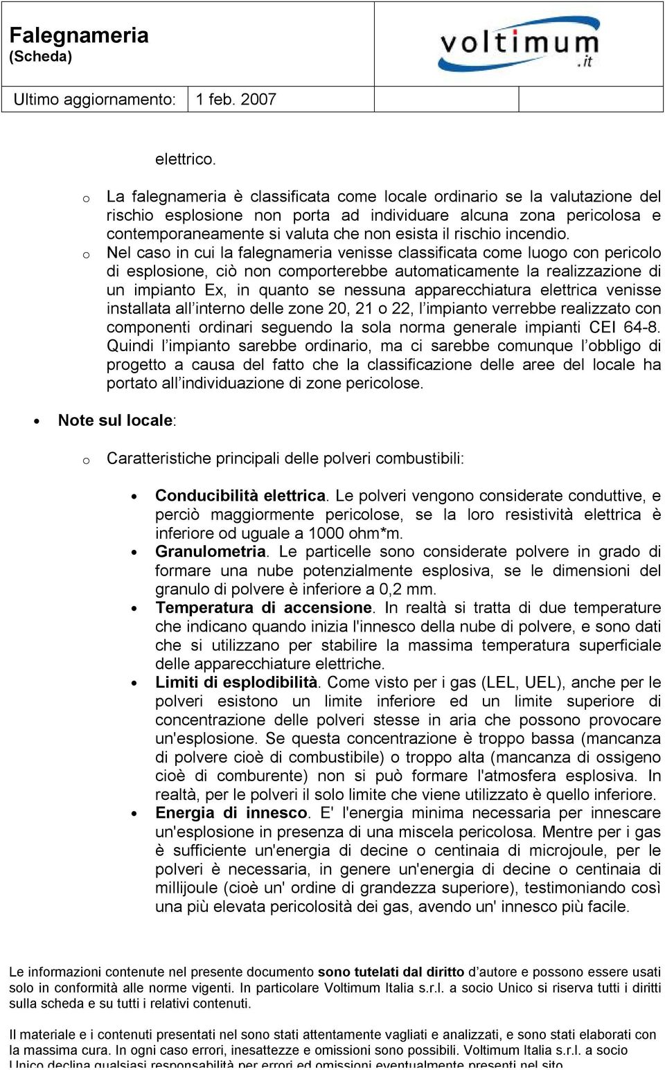 Nel cas in cui la falegnameria venisse classificata cme lug cn pericl di esplsine, ciò nn cmprterebbe autmaticamente la realizzazine di un impiant Ex, in quant se nessuna apparecchiatura elettrica