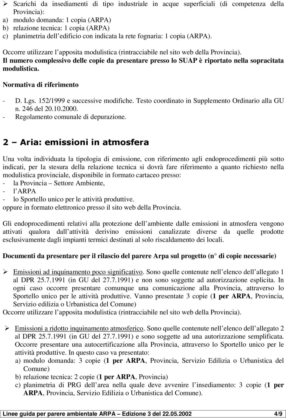 Il numero complessivo delle copie da presentare presso lo SUAP è riportato nella sopracitata modulistica. Normativa di riferimento - D. Lgs. 152/1999 e successive modifiche.