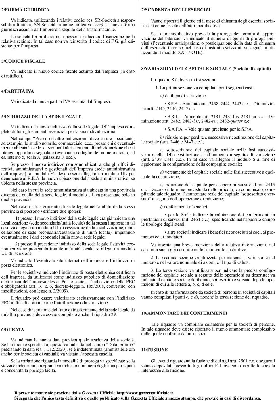 Le società tra professionisti possono richiedere l iscrizione nella relativa sezione. In tal caso non va reinserito il codice di F.G. già esistente per l impresa.