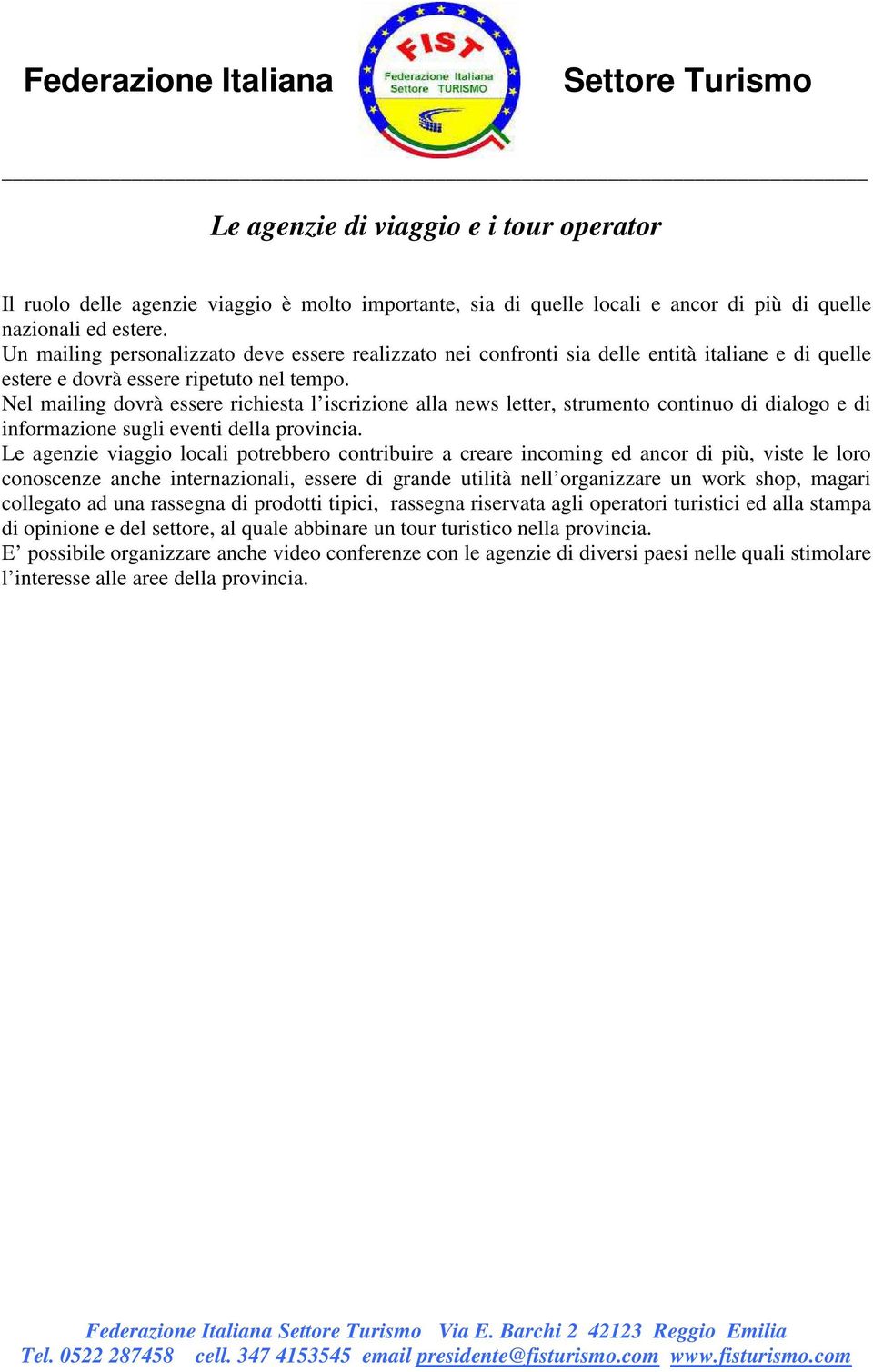 Nel mailing dovrà essere richiesta l iscrizione alla news letter, strumento continuo di dialogo e di informazione sugli eventi della provincia.