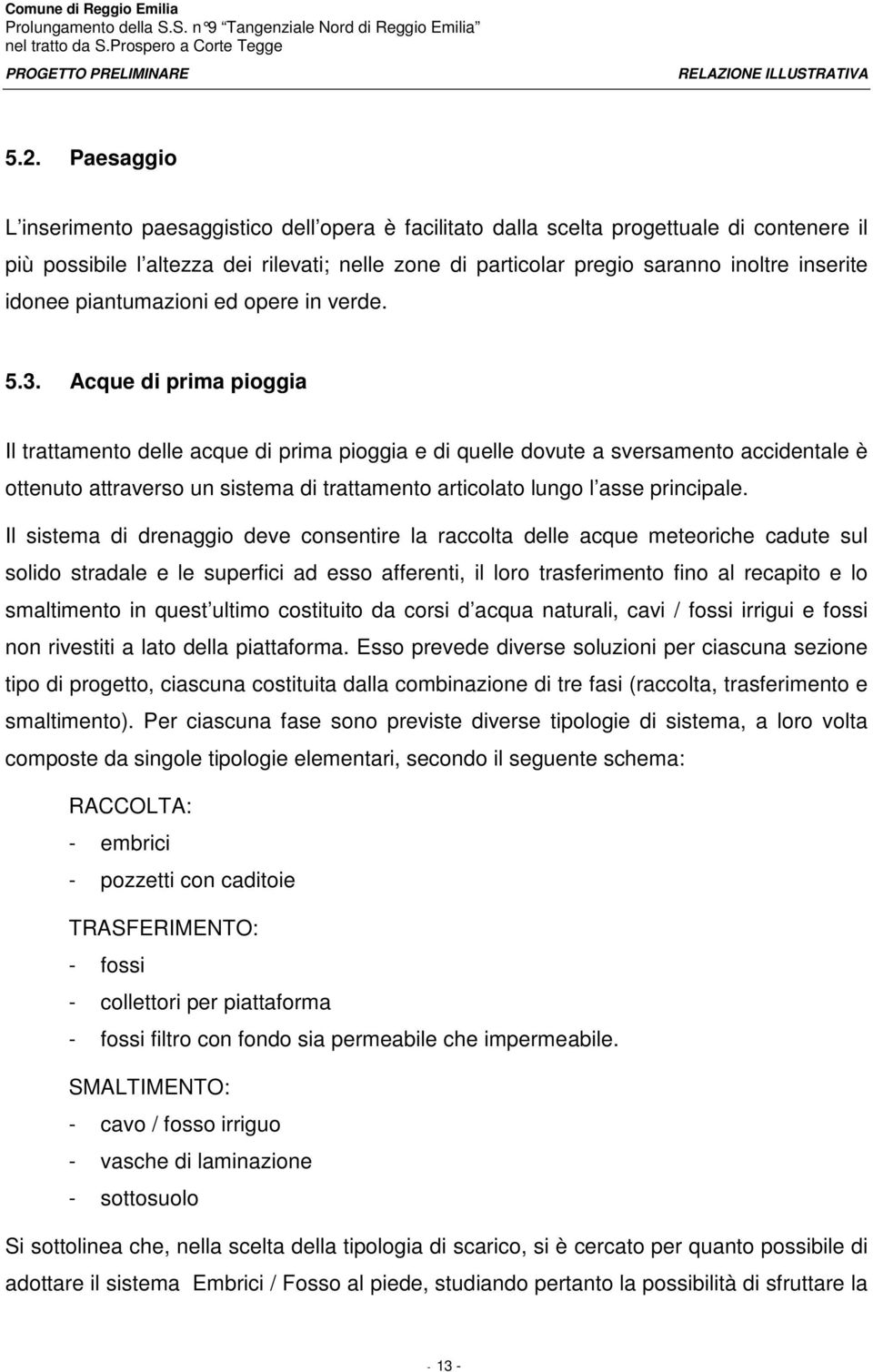 Acque di prima pioggia Il trattamento delle acque di prima pioggia e di quelle dovute a sversamento accidentale è ottenuto attraverso un sistema di trattamento articolato lungo l asse principale.