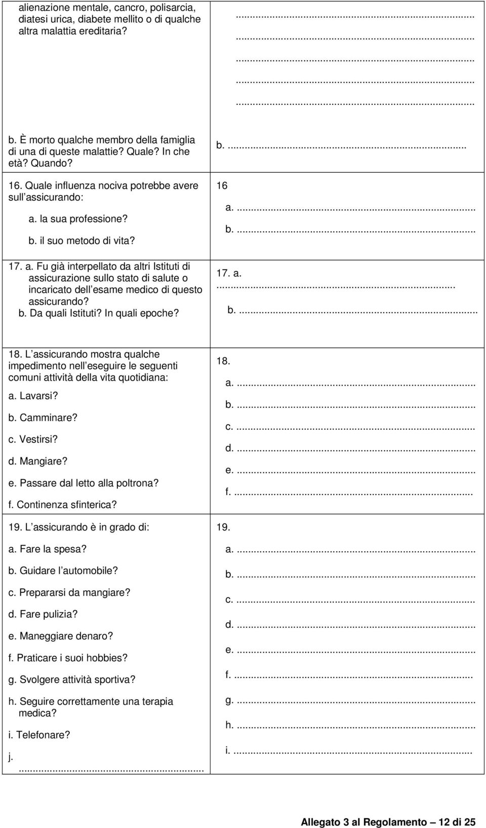 b. Da quali Istituti? In quali epoche? b. 16 a. b. 17. a. b. 18. L assicurando mostra qualche impedimento nell eseguire le seguenti comuni attività della vita quotidiana: a. Lavarsi? b. Camminare? c. Vestirsi?