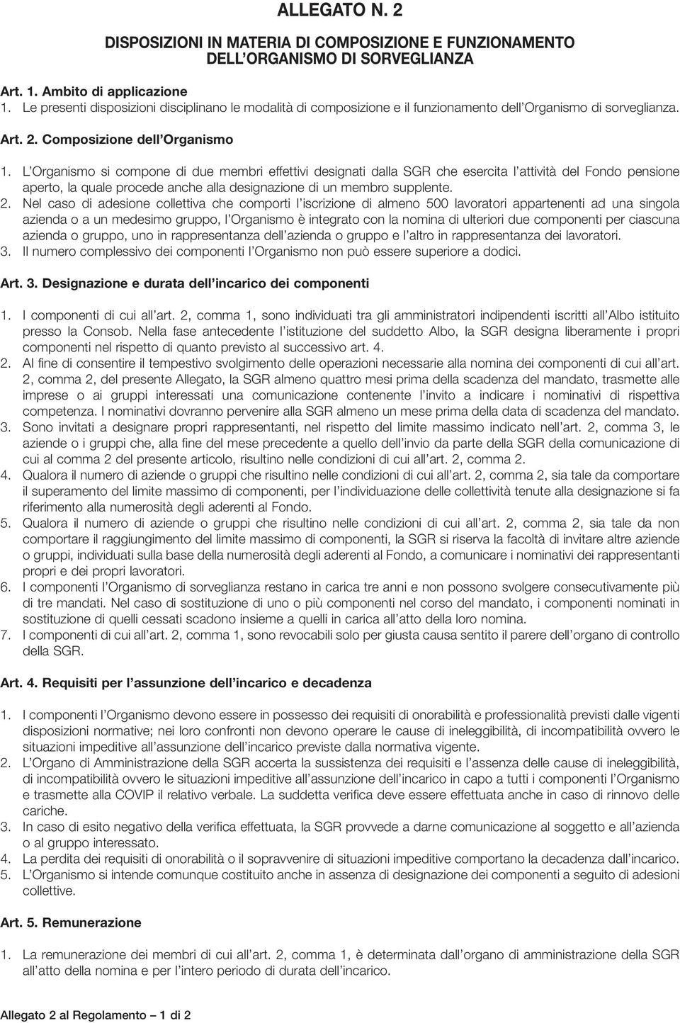 L Organismo si compone di due membri effettivi designati dalla SGR che esercita l attività del Fondo pensione aperto, la quale procede anche alla designazione di un membro supplente. 2.