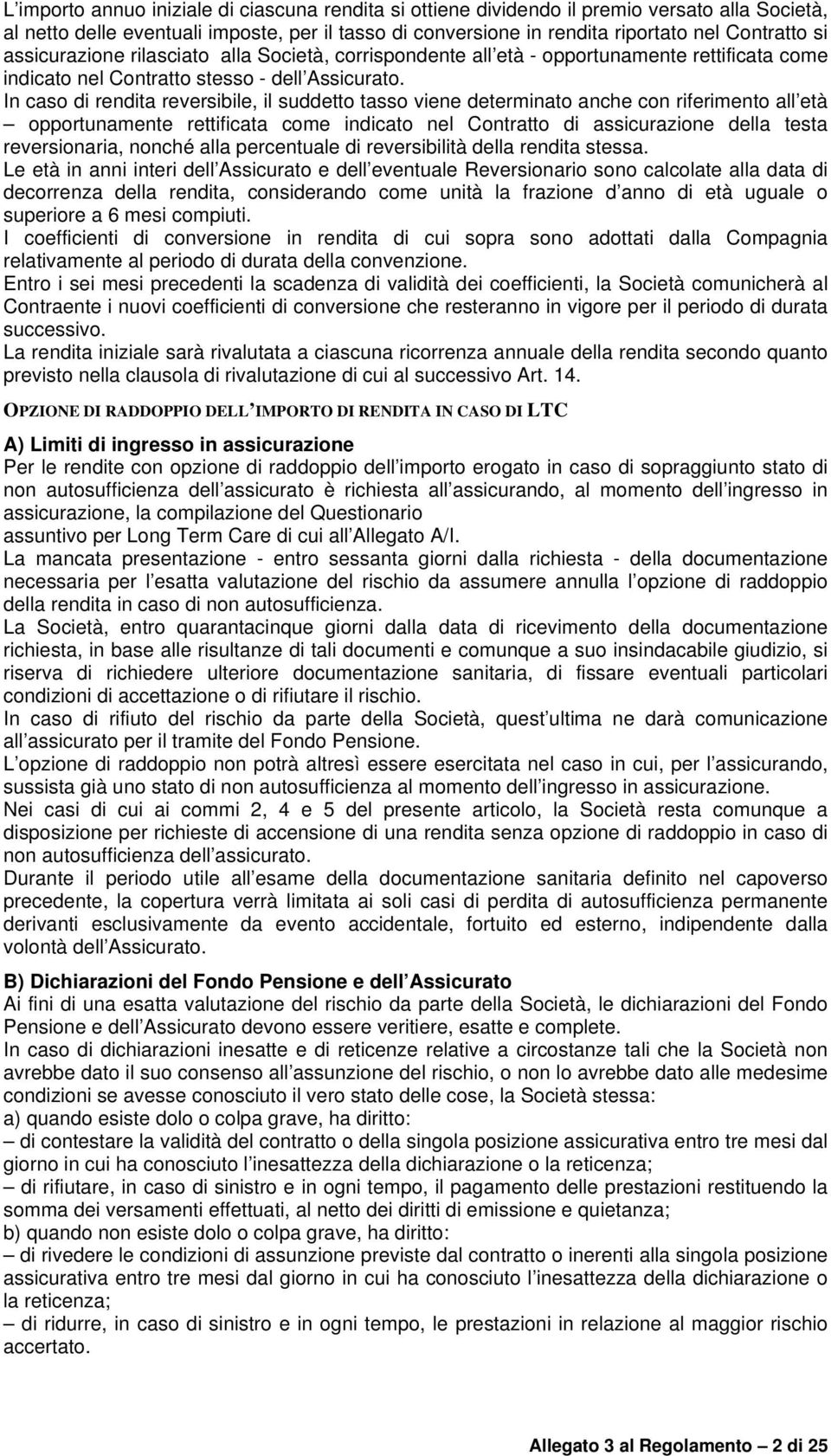 In caso di rendita reversibile, il suddetto tasso viene determinato anche con riferimento all età opportunamente rettificata come indicato nel Contratto di assicurazione della testa reversionaria,